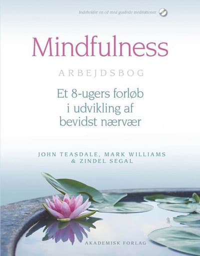 Mindfulness Arbejdsbog: Et 8-ugers forløb i udvikling af bevidst nærvær